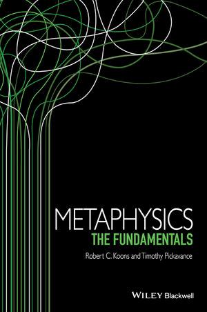 Metaphysics - Robert C. Koons/ Timothy Pickavance