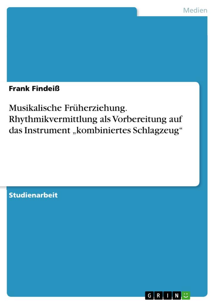 Musikalische Früherziehung. Rhythmikvermittlung als Vorbereitung auf das Instrument kombiniertes Schlagzeug - Frank Findeiß