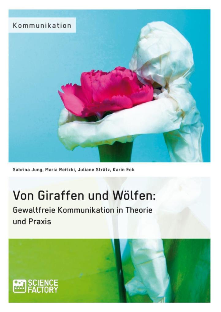Von Giraffen und Wölfen: Gewaltfreie Kommunikation in Theorie und Praxis - Sabrina Jung/ Maria Reitzki/ Juliane Strätz/ Karin Eck