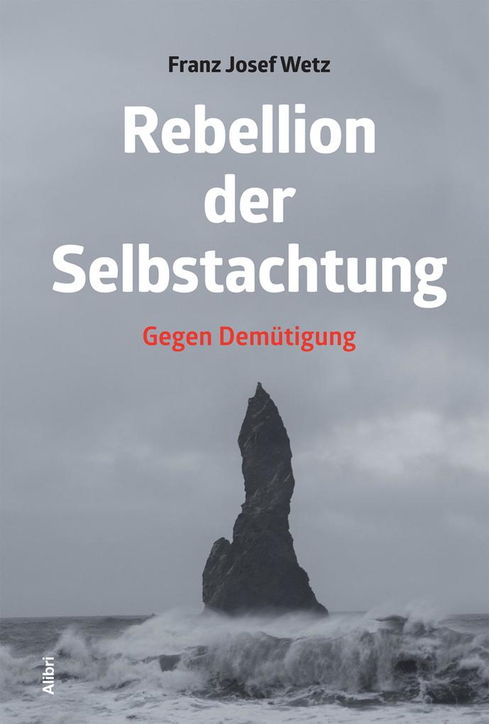 Rebellion der Selbstachtung - Franz Josef Wetz