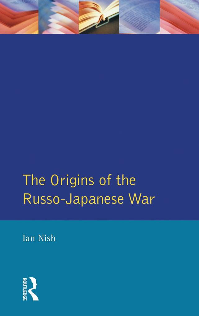 The Origins of the Russo-Japanese War - Ian Nish