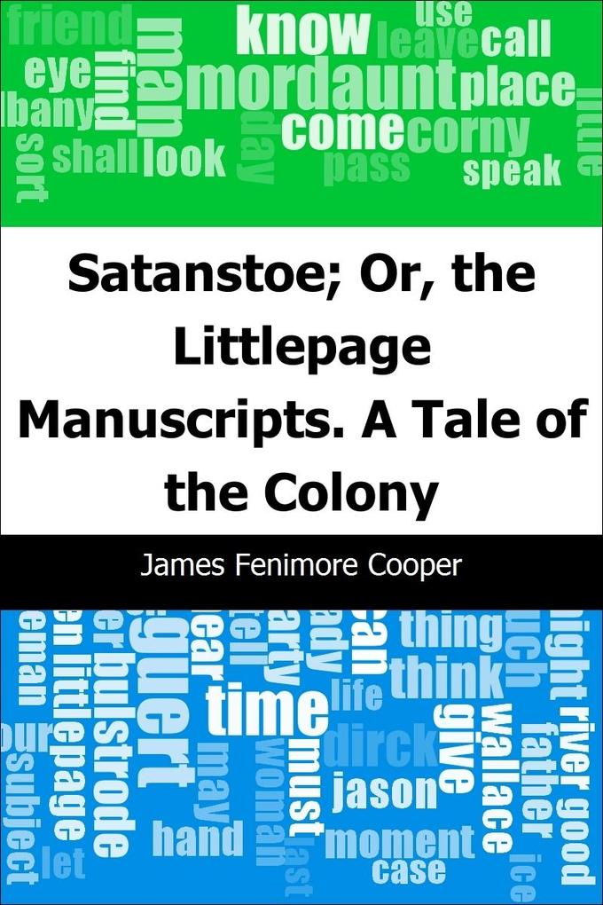 Satanstoe; Or the Littlepage Manuscripts. A Tale of the Colony - James Fenimore Cooper