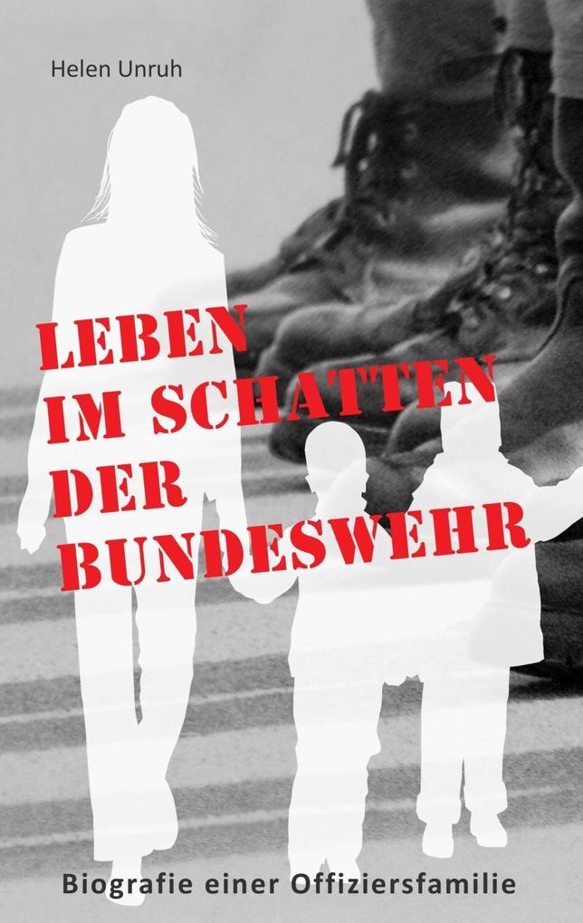Leben im Schatten der Bundeswehr. Biografie einer Offiziersfamilie - Helen Unruh