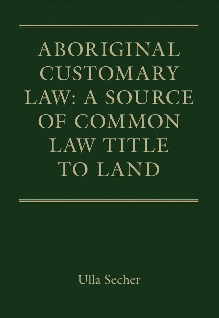 Aboriginal Customary Law: A Source of Common Law Title to Land - Ulla Secher