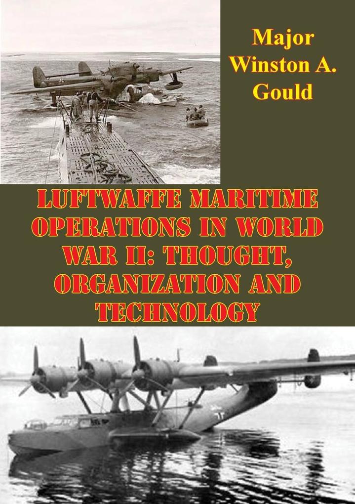 Luftwaffe Maritime Operations In World War II: Thought Organization And Technology - Major Winston A. Gould
