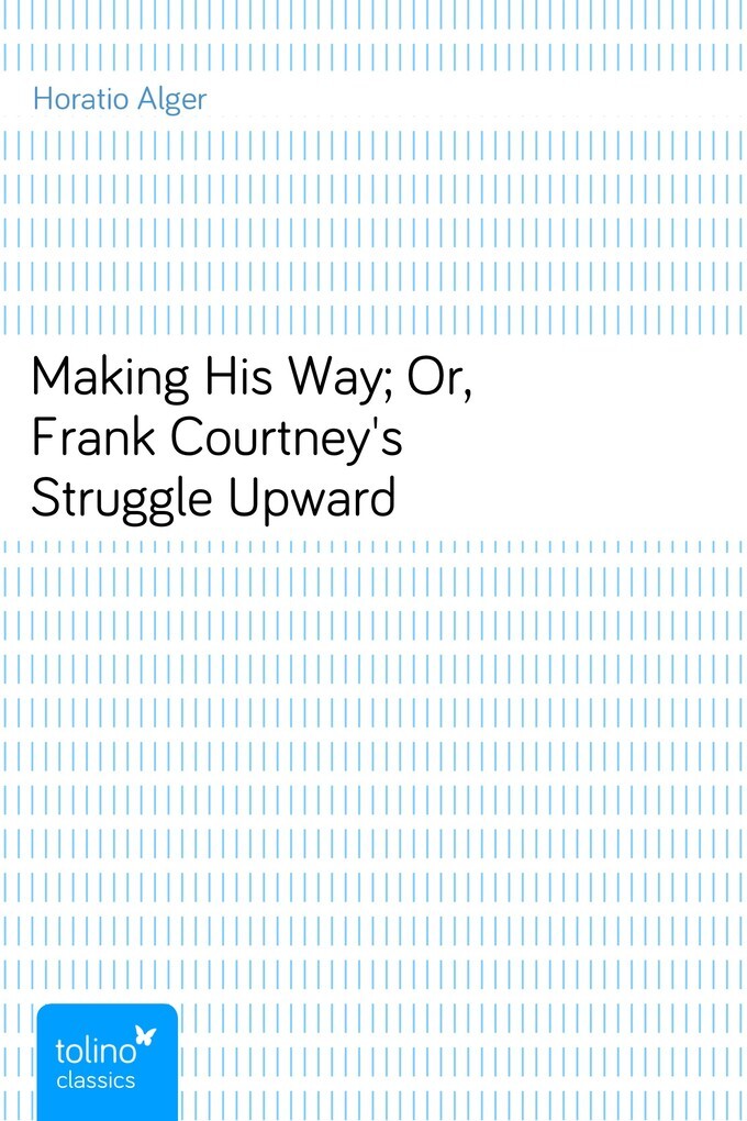 Making His Way; Or, Frank Courtney´s Struggle Upward als eBook von Horatio Alger - pubbles GmbH