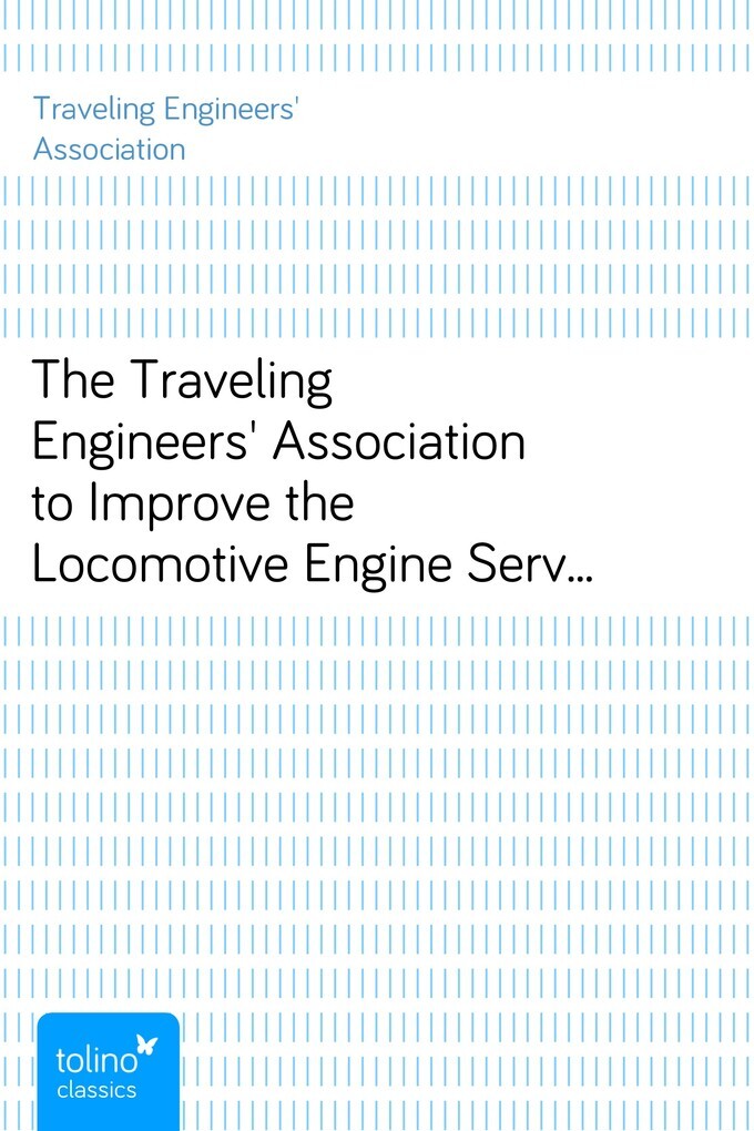 The Traveling Engineers´ Association to Improve the Locomotive Engine Service of American Railroads - Examination Questions and Answers for Fireme... - pubbles GmbH