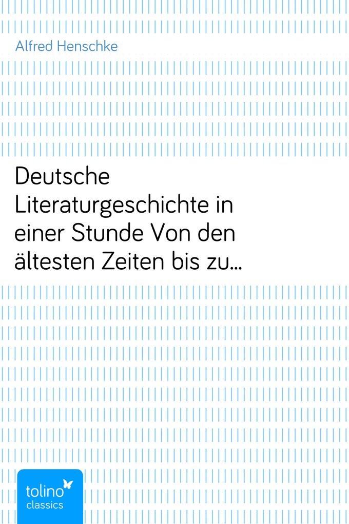 Deutsche Literaturgeschichte in einer StundeVon den ältesten Zeiten bis zur Gegenwart als eBook von Alfred Henschke - pubbles GmbH
