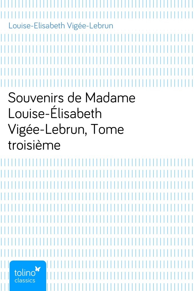 Souvenirs de Madame Louise-Élisabeth Vigée-Lebrun, Tome troisième als eBook von Louise-Elisabeth Vigée-Lebrun - pubbles GmbH