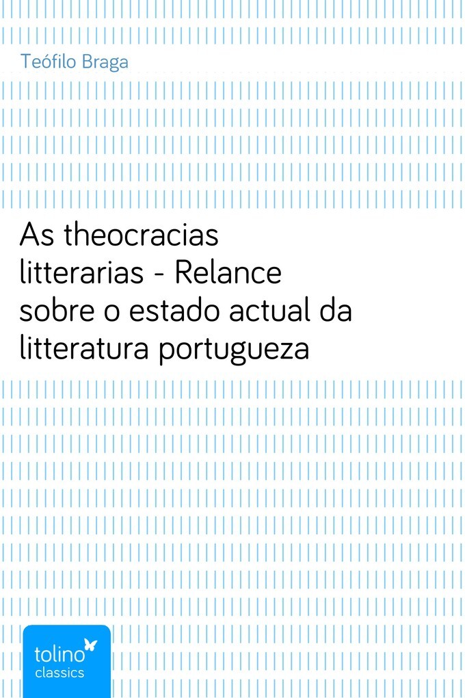 As theocracias litterarias - Relance sobre o estado actual da litteratura portugueza als eBook von Teófilo Braga - pubbles GmbH