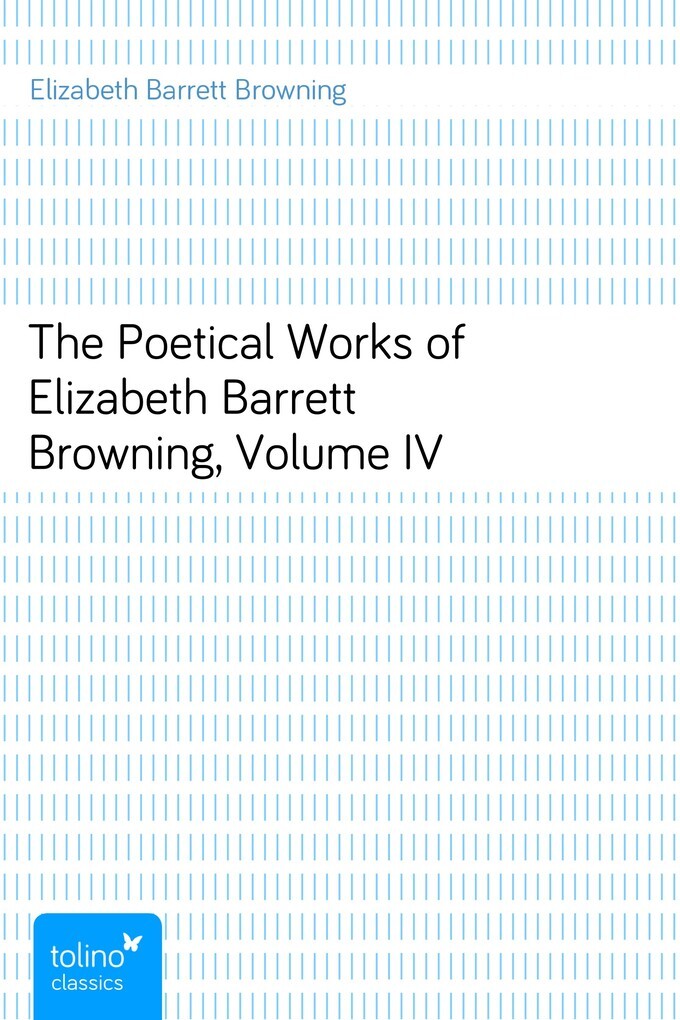 The Poetical Works of Elizabeth Barrett Browning, Volume IV als eBook von Elizabeth Barrett Browning - pubbles GmbH