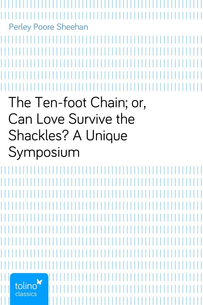 The Ten-foot Chain; or, Can Love Survive the Shackles? A Unique Symposium als eBook von Perley Poore Sheehan - pubbles GmbH