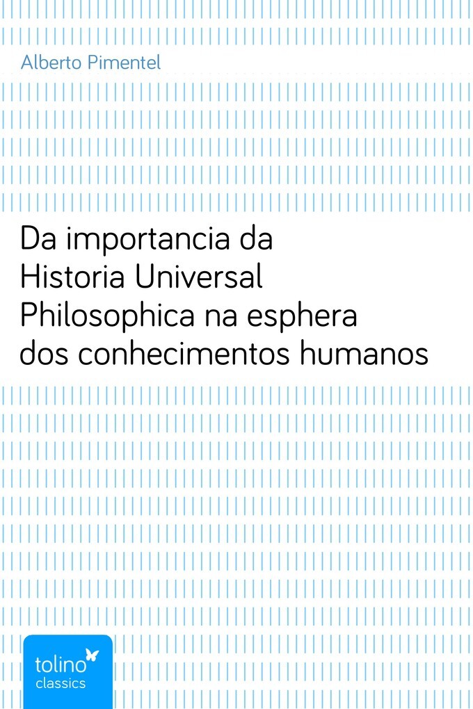 Da importancia da Historia Universal Philosophica na esphera dos conhecimentos humanos als eBook von Alberto Pimentel - pubbles GmbH