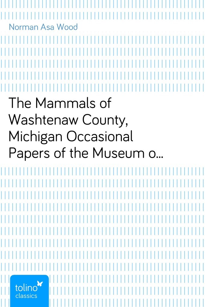 The Mammals of Washtenaw County, MichiganOccasional Papers of the Museum of Zoology, No. 123 als eBook von Norman Asa Wood - pubbles GmbH