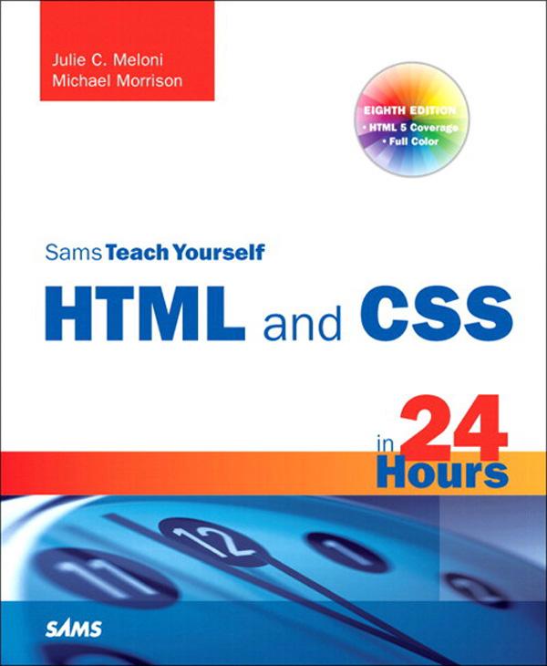 Sams Teach Yourself HTML and CSS in 24 Hours (Includes New HTML 5 Coverage) - Julie Meloni/ Michael Morrison