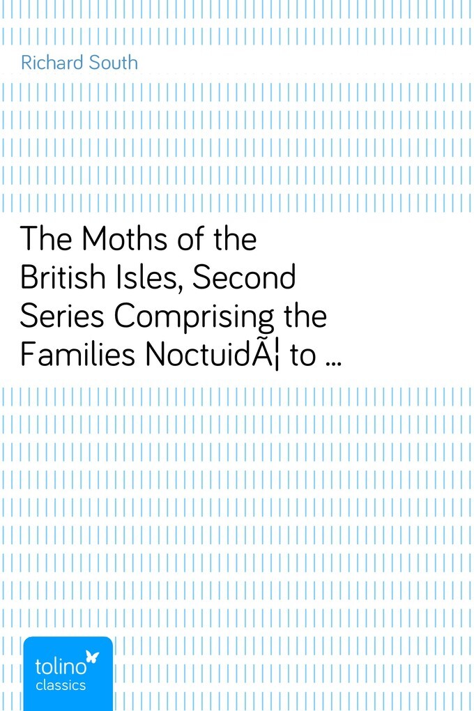 The Moths of the British Isles, Second SeriesComprising the Families NoctuidÃ´ to HepialidÃ´ als eBook von Richard South - pubbles GmbH