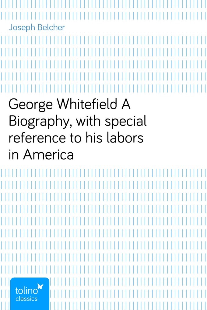 George WhitefieldA Biography, with special reference to his labors in America als eBook von Joseph Belcher - pubbles GmbH
