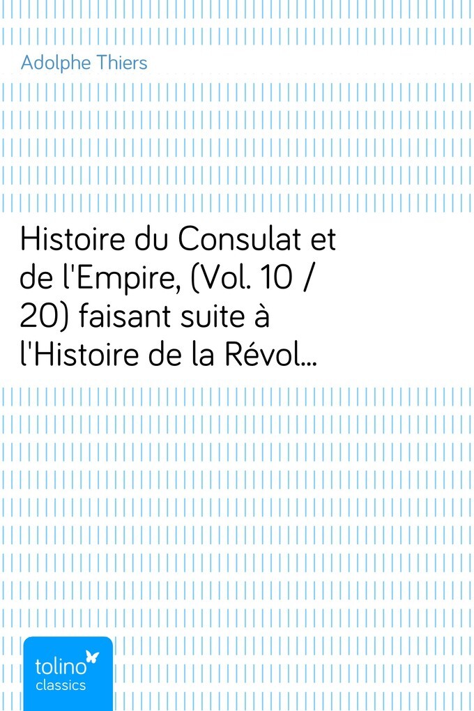 Histoire du Consulat et de l´Empire, (Vol. 10 / 20)faisant suite à l´Histoire de la Révolution Française als eBook von Adolphe Thiers - pubbles GmbH