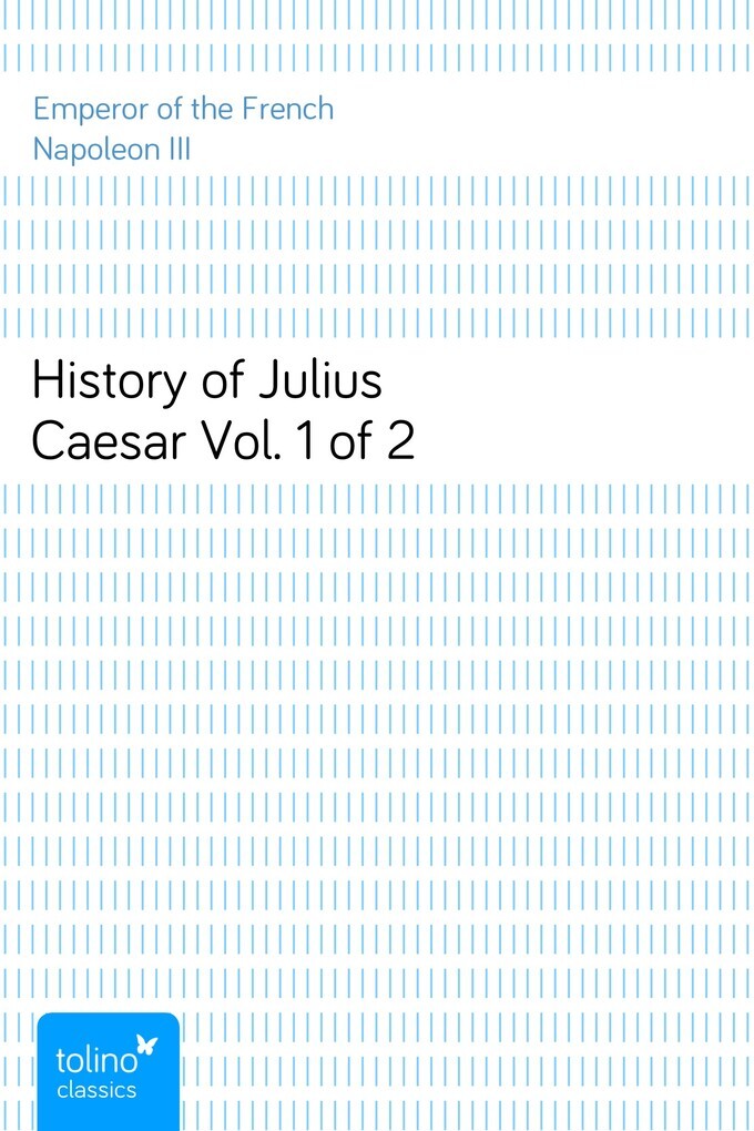 History of Julius Caesar Vol. 1 of 2 als eBook von Emperor of the French Napoleon III - pubbles GmbH