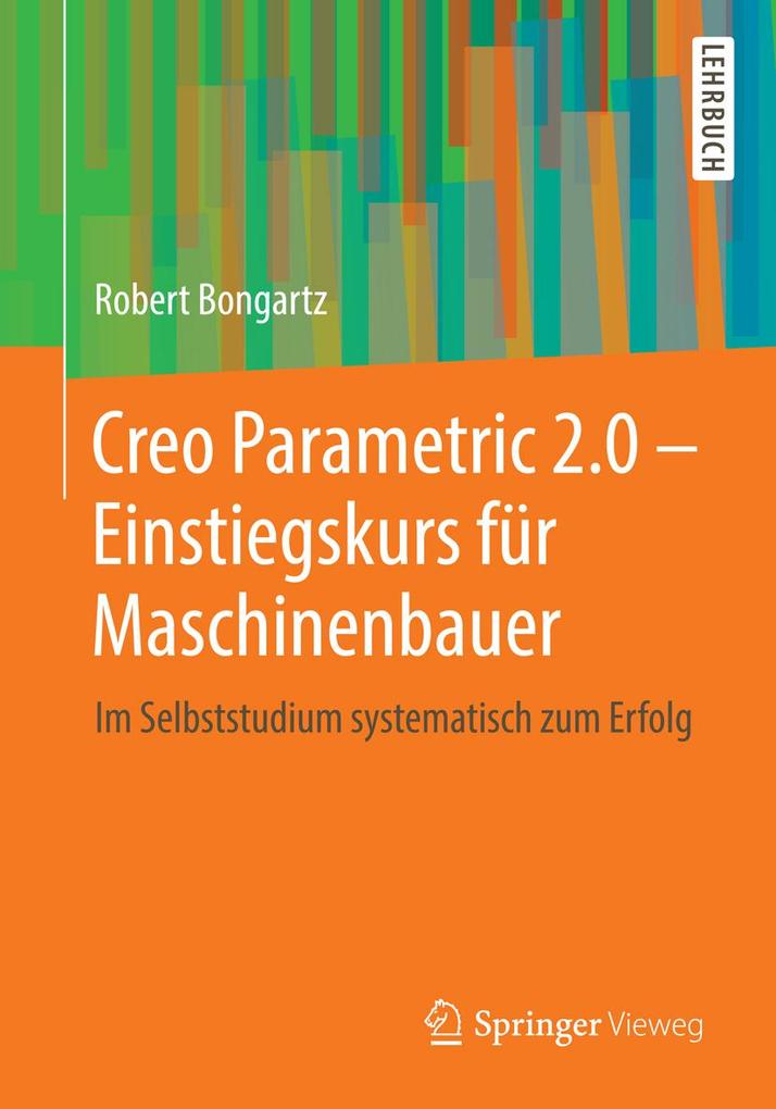 Creo Parametric 2.0 - Einstiegskurs für Maschinenbauer - Robert Bongartz