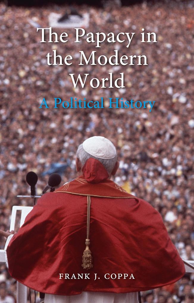 Papacy in the Modern World - Coppa Frank J. Coppa