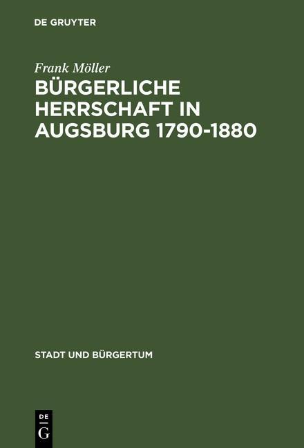 Bürgerliche Herrschaft in Augsburg 1790-1880 - Frank Möller