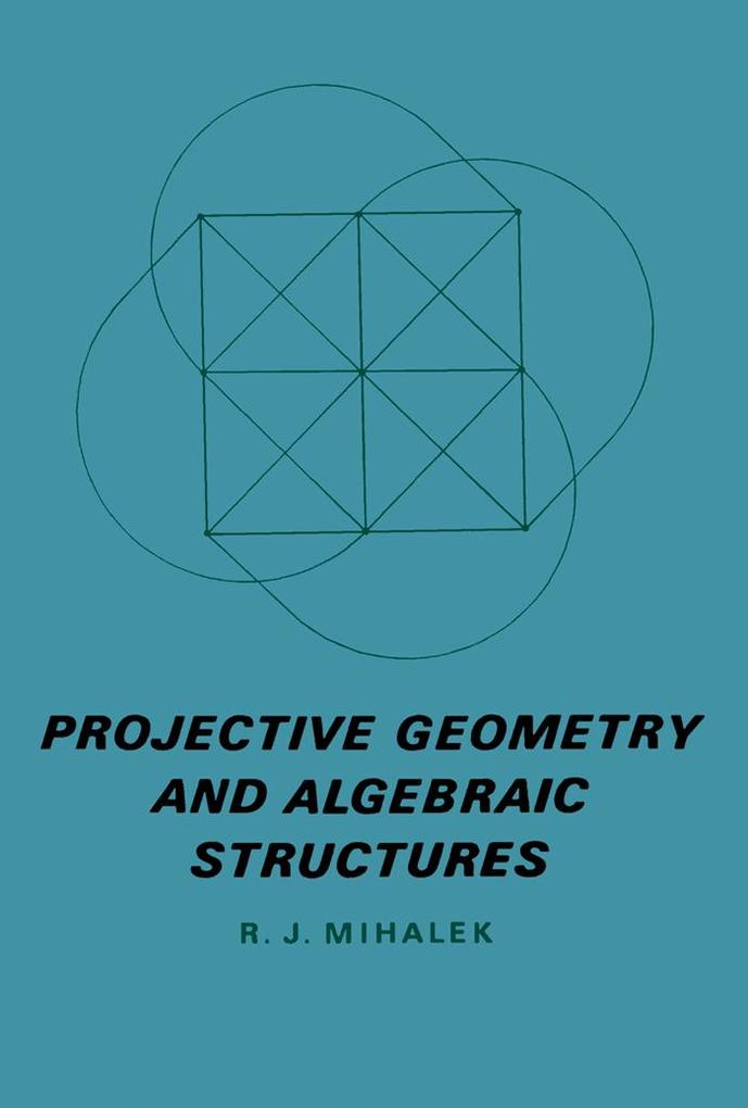 Projective Geometry and Algebraic Structures - R. J. Mihalek