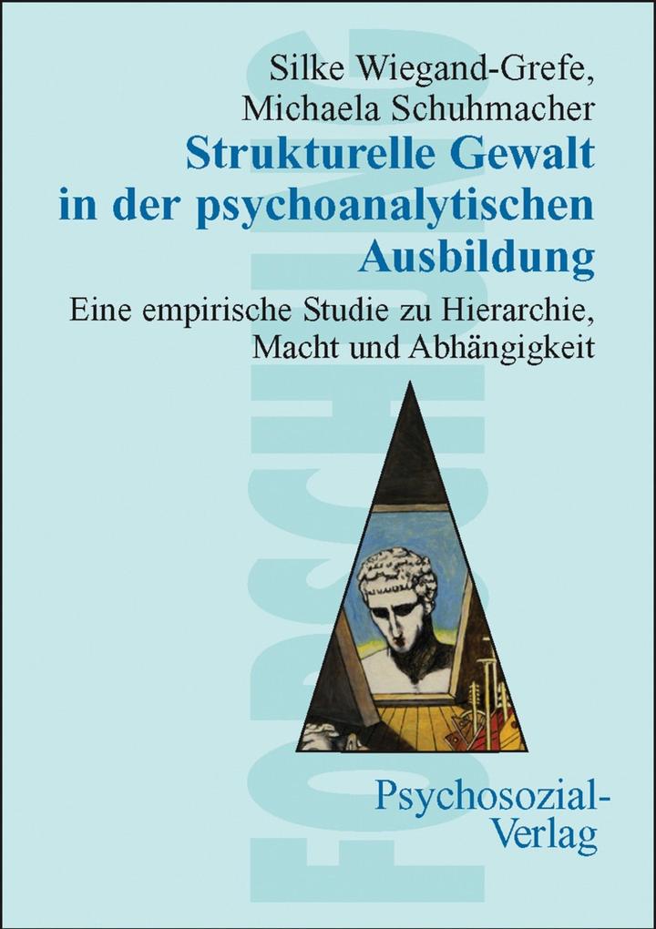 Strukturelle Gewalt in der psychoanalytischen Ausbildung - Silke Wiegand-Grefe/ Michaela Schuhmacher
