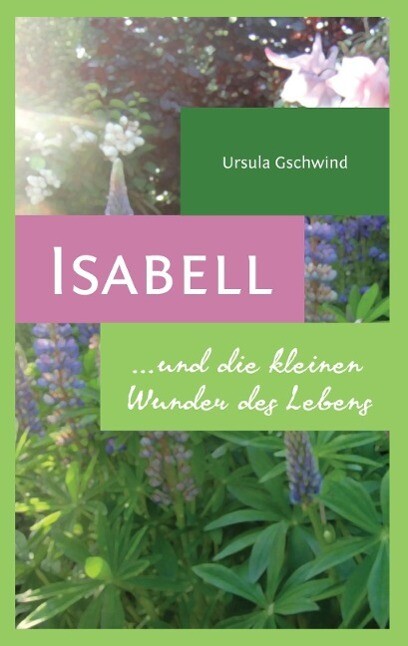 Isabell und die kleinen Wunder des Lebens - Ursula Gschwind