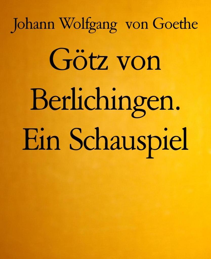 Götz von Berlichingen. Ein Schauspiel - Johann Wolfgang von Goethe