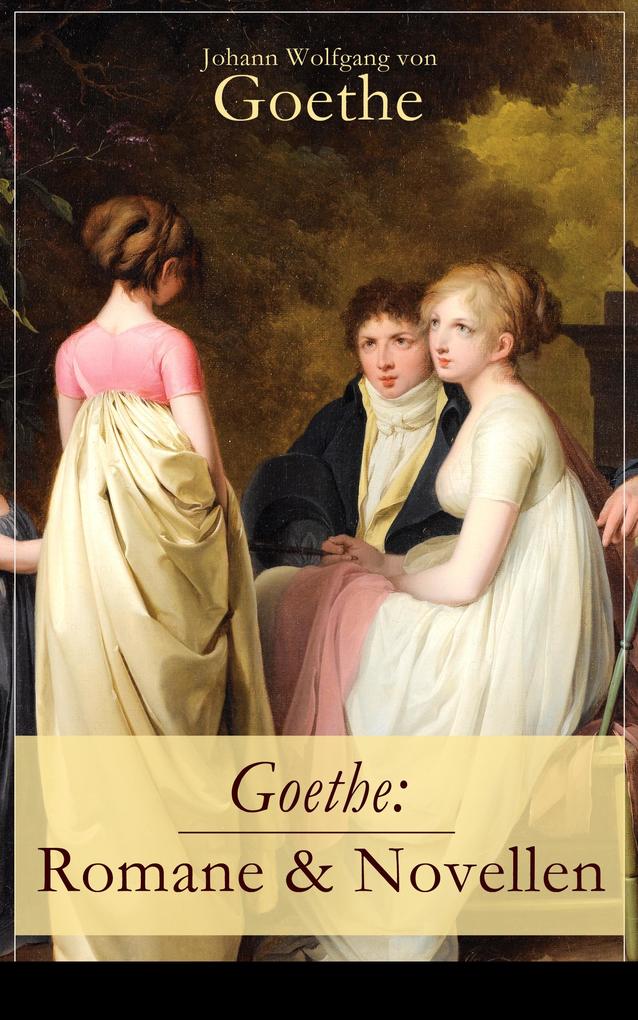 Goethe: Romane & Novellen - Johann Wolfgang von Goethe