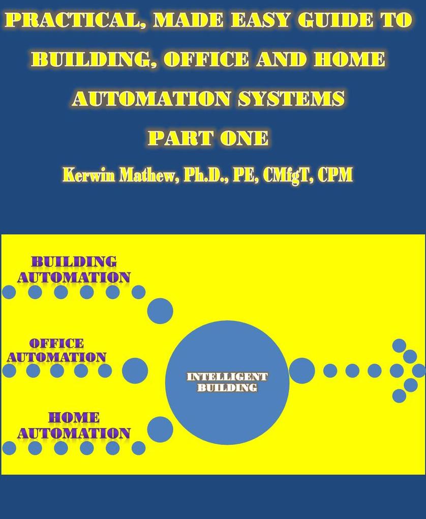 Practical Made Easy Guide To Building Office And Home Automation Systems - Part One - Kerwin Mathew
