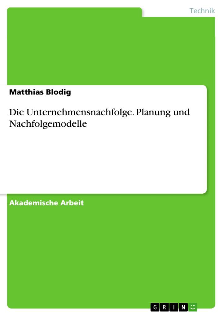Die Unternehmensnachfolge. Planung und Nachfolgemodelle - Matthias Blodig