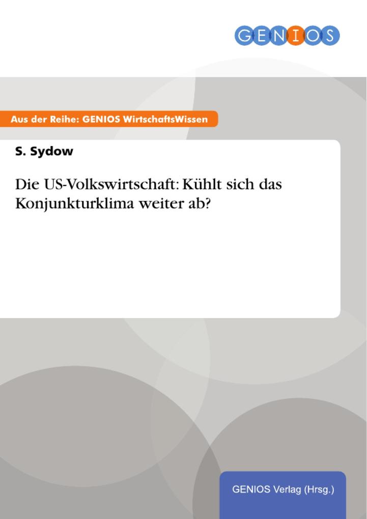 Die US-Volkswirtschaft: Kühlt sich das Konjunkturklima weiter ab? - S. Sydow