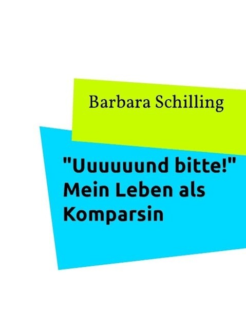 Uuuuuund bitte! Mein Leben als Komparsin - Barbara Schilling