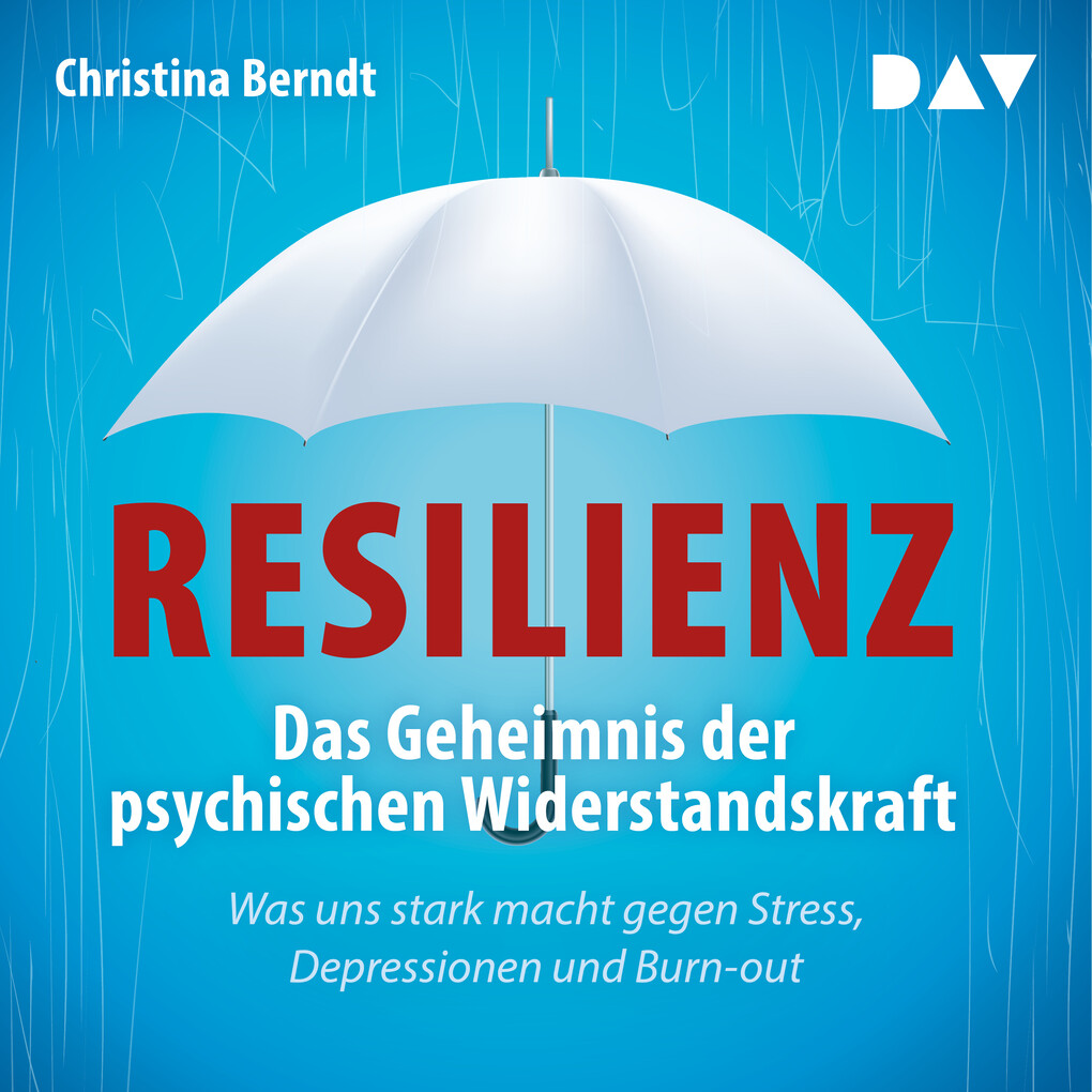 Resilienz. Das Geheimnis der psychischen Widerstandskraft - Christina Berndt