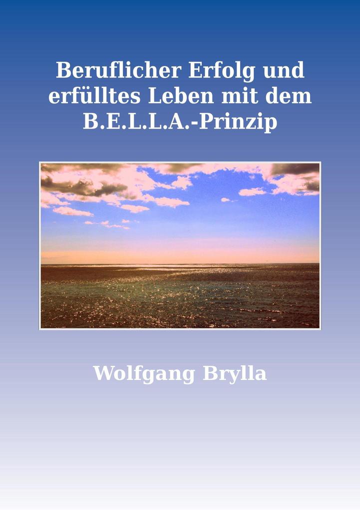 Beruflicher Erfolg und erfülltes Leben mit dem B.E.L.L.A.-Prinzip - Wolfgang Brylla