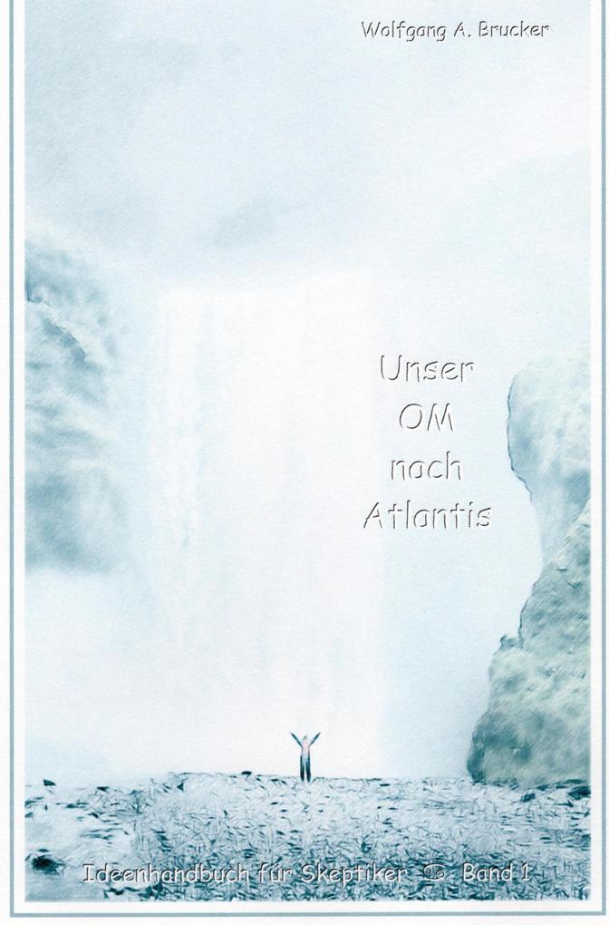 Unser OM nach Atlantis - Wolfgang A. Brucker
