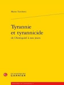 Tyrannie et tyrannicide de l´Antiquité à nos jours als eBook von Mario Turchetti - Classiques Garnier