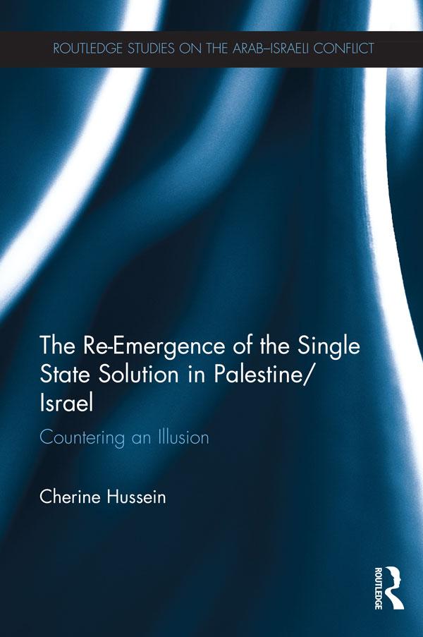 The Re-Emergence of the Single State Solution in Palestine/Israel - Cherine Hussein