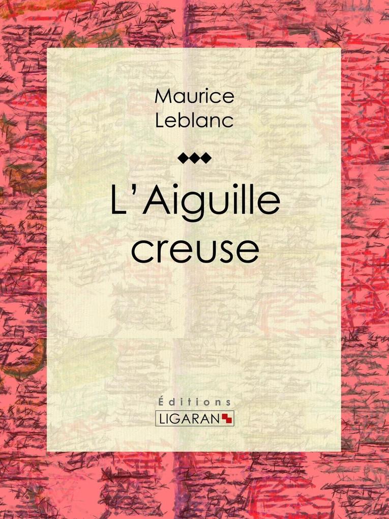 L'Aiguille creuse - Maurice Leblanc/ Ligaran