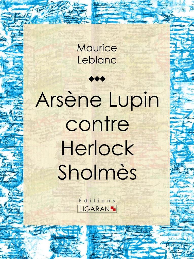 Arsène Lupin contre Herlock Sholmès - Maurice Leblanc/ Ligaran