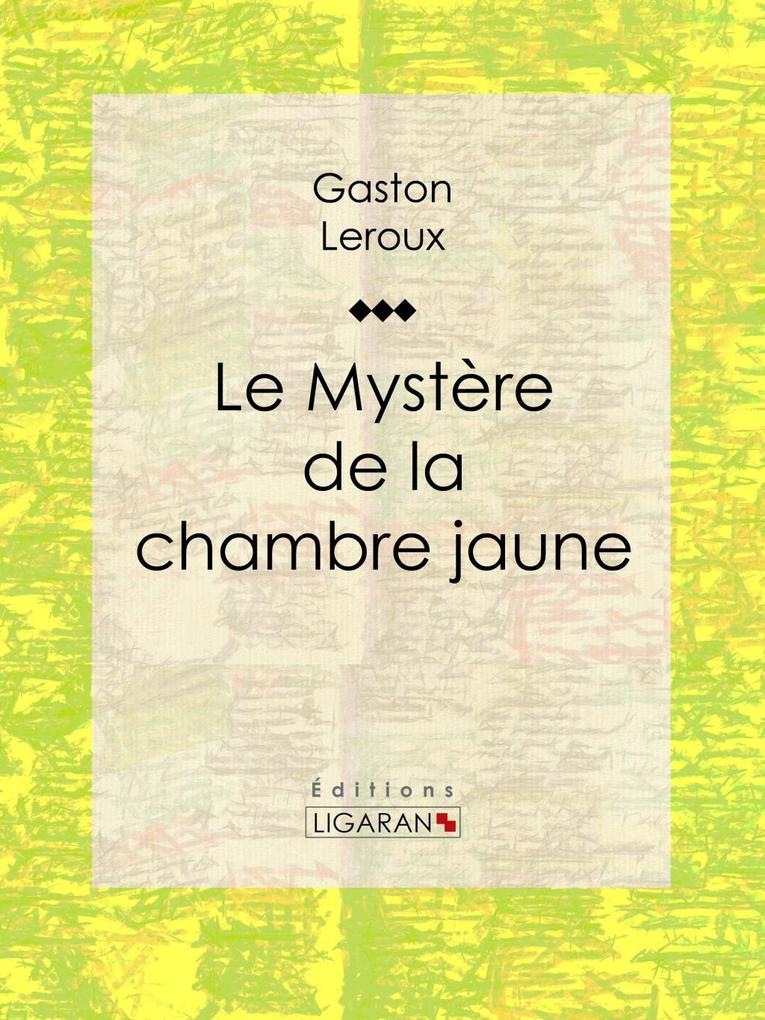 Le Mystère de la chambre jaune - Gaston Leroux/ Ligaran