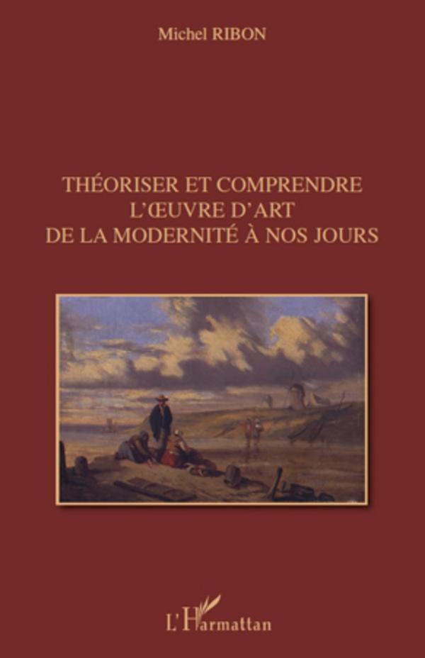 Theoriser et comprendre l'ouvre d'art de la modernite A nos