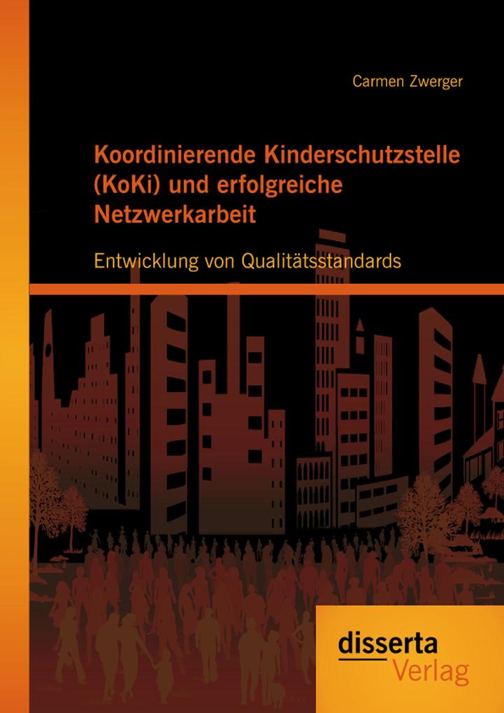 Koordinierende Kinderschutzstelle (KoKi) und erfolgreiche Netzwerkarbeit: Entwicklung von Qualitätsstandards als eBook von Carmen Zwerger - disserta Verlag