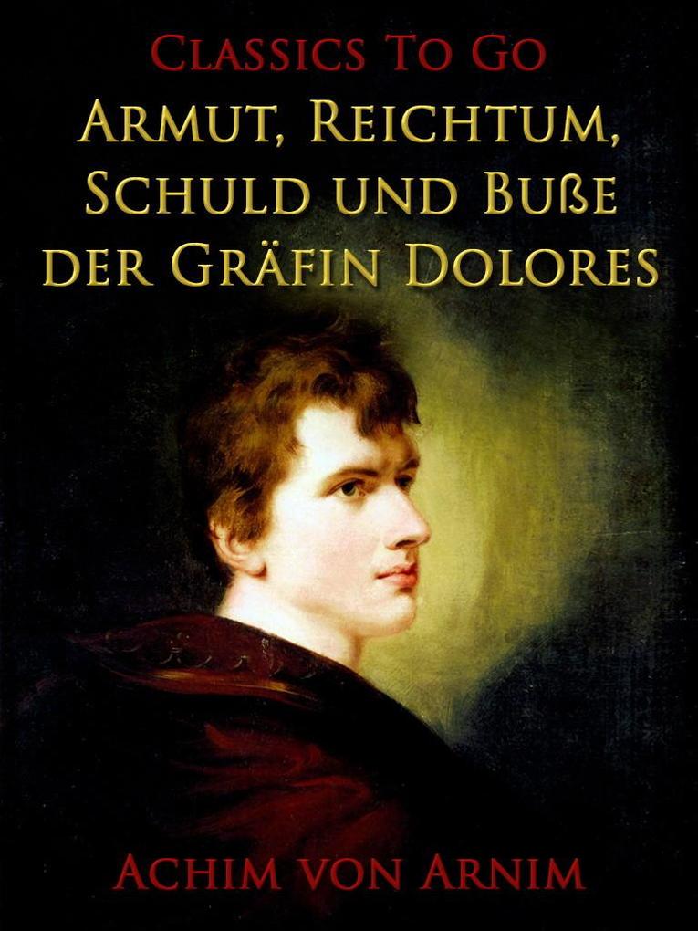 Armut Reichtum Schuld und Buße der Gräfin Dolores - Achim Von Arnim
