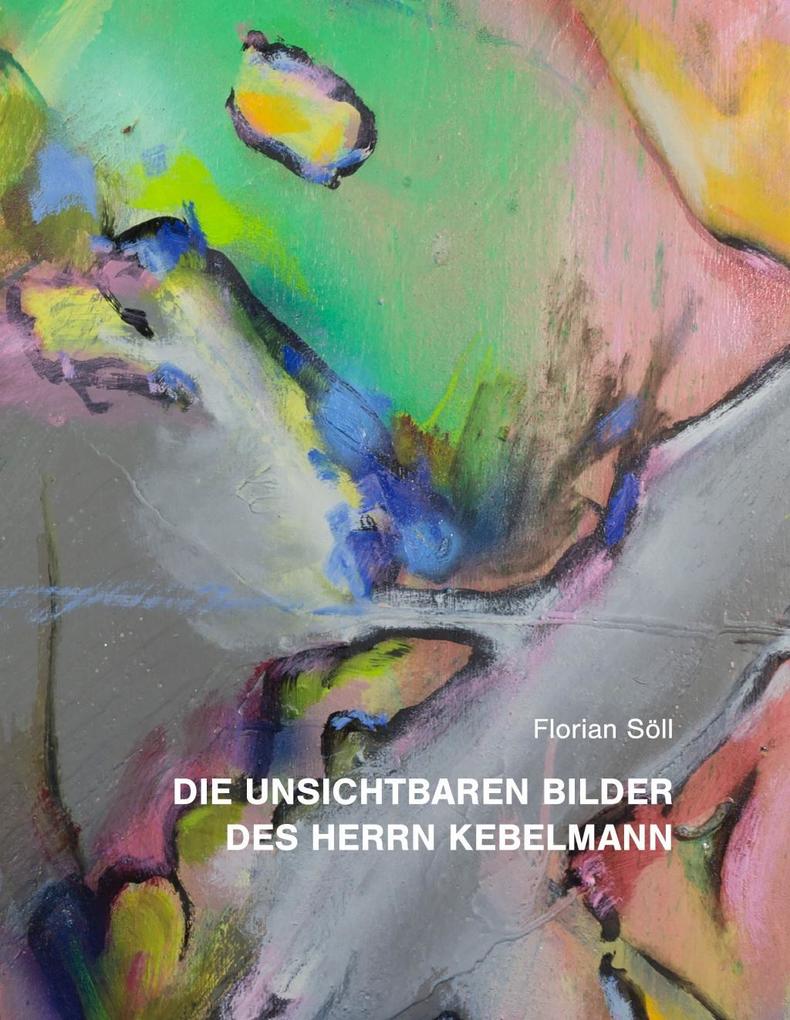 Die unsichtbaren Bilder des Herrn Kebelmann - Florian Söll