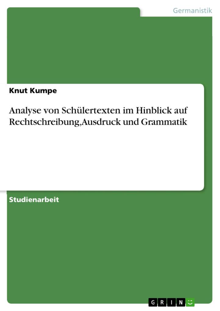 Analyse von Schülertexten im Hinblick auf Rechtschreibung Ausdruck und Grammatik - Knut Kumpe