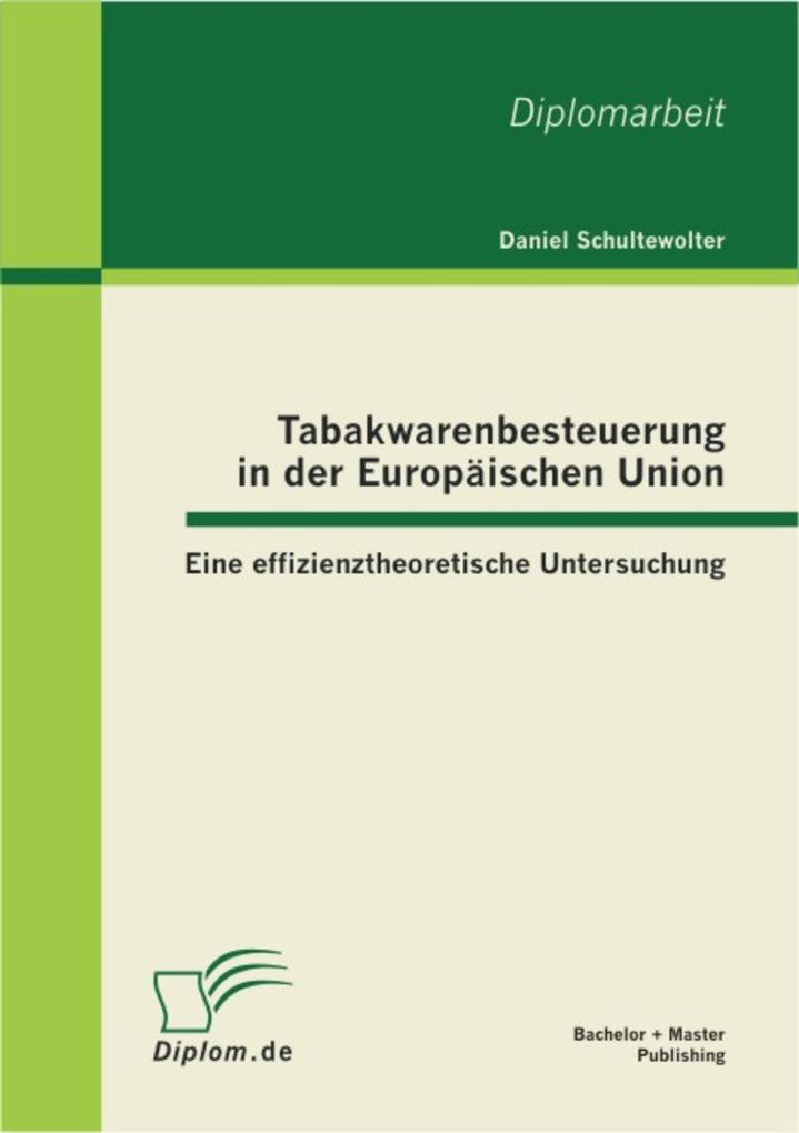 Tabakwarenbesteuerung in der Europäischen Union: Eine effizienztheoretische Untersuchung als eBook von Daniel Schultewolter - BACHELOR + MASTER PUBLISHING