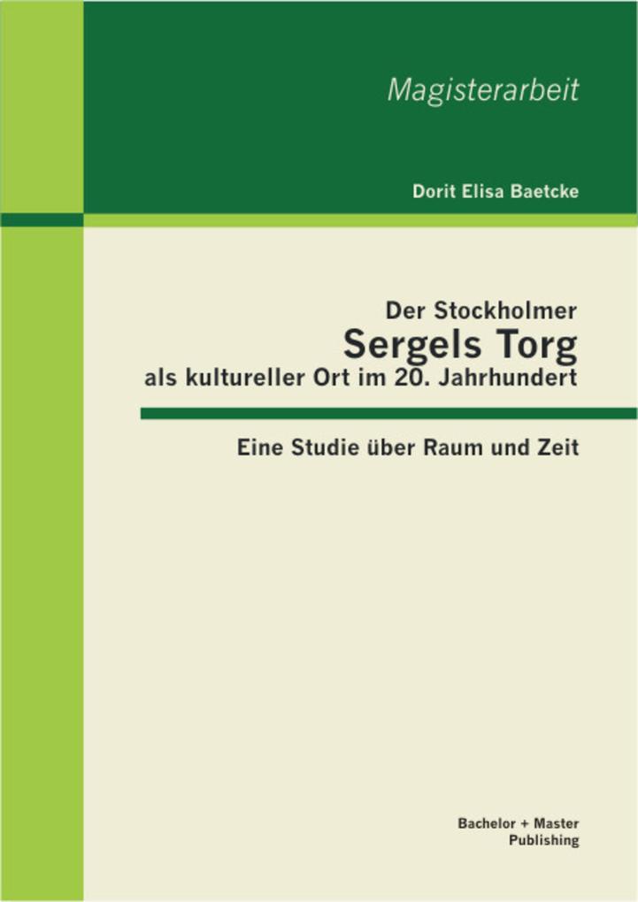 Der Stockholmer Sergels Torg als kultureller Ort im 20. Jahrhundert: Eine Studie über Raum und Zeit - Dorit Elisa Baetcke